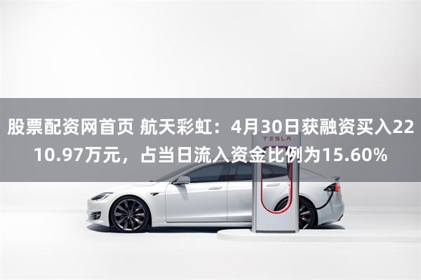 股票配资网首页 航天彩虹：4月30日获融资买入2210.97万元，占当日流入资金比例为15.60%