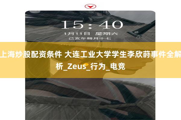 上海炒股配资条件 大连工业大学学生李欣莳事件全解析_Zeus_行为_电竞