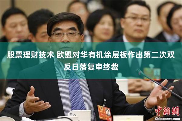 股票理财技术 欧盟对华有机涂层板作出第二次双反日落复审终裁