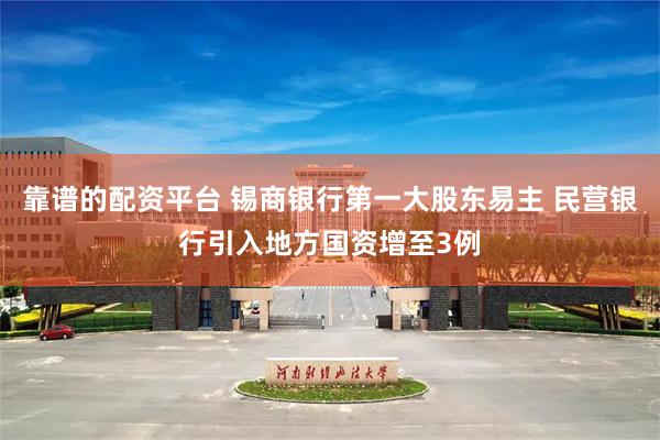 靠谱的配资平台 锡商银行第一大股东易主 民营银行引入地方国资增至3例